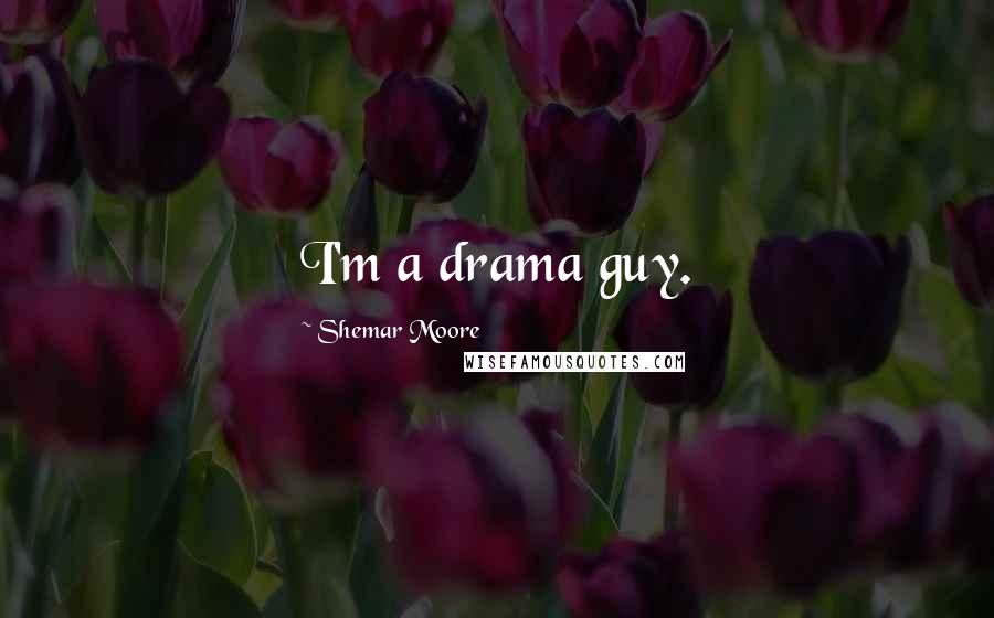 Shemar Moore Quotes: I'm a drama guy.