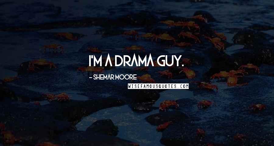 Shemar Moore Quotes: I'm a drama guy.