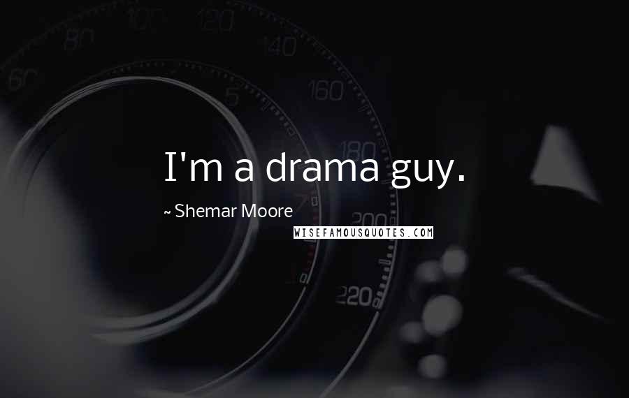 Shemar Moore Quotes: I'm a drama guy.