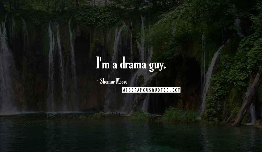 Shemar Moore Quotes: I'm a drama guy.