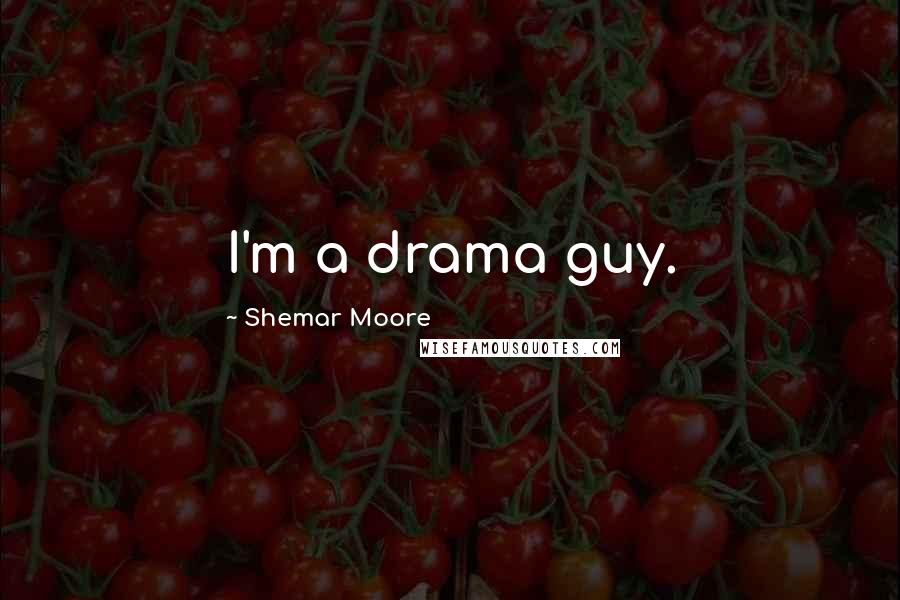 Shemar Moore Quotes: I'm a drama guy.
