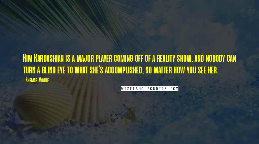 Shemar Moore Quotes: Kim Kardashian is a major player coming off of a reality show, and nobody can turn a blind eye to what she's accomplished, no matter how you see her.