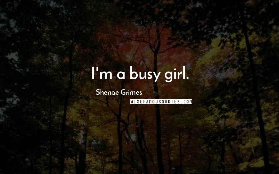 Shenae Grimes Quotes: I'm a busy girl.