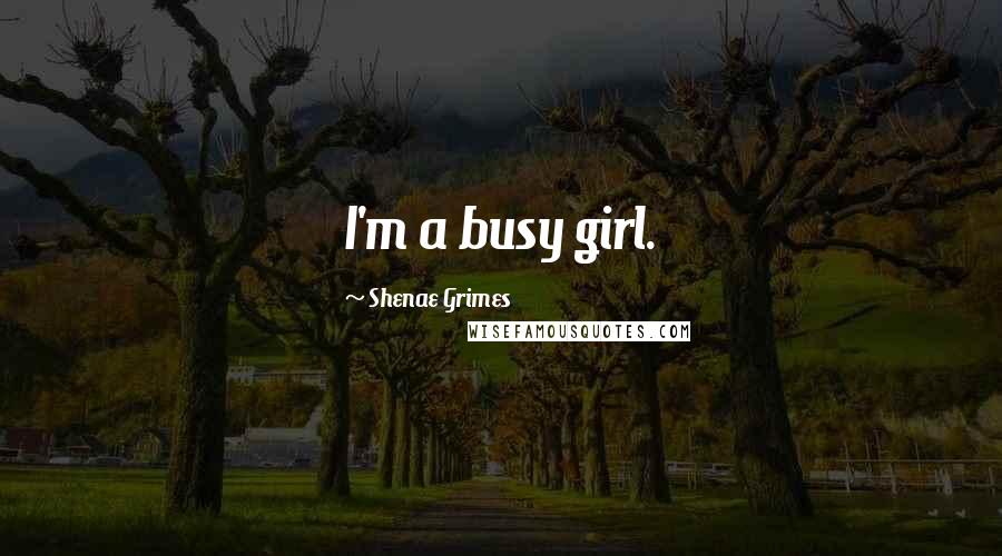 Shenae Grimes Quotes: I'm a busy girl.