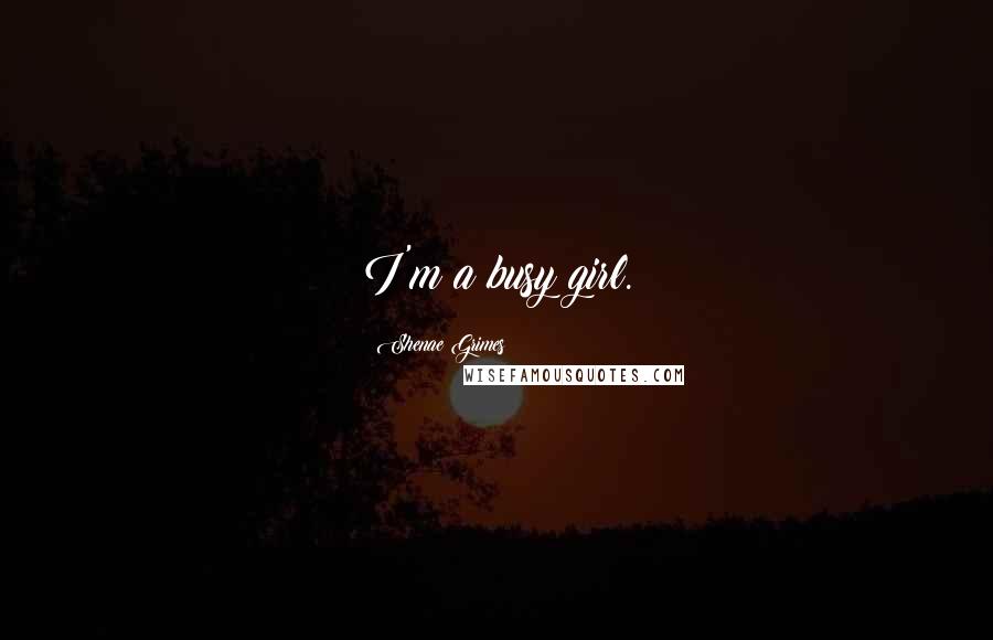 Shenae Grimes Quotes: I'm a busy girl.