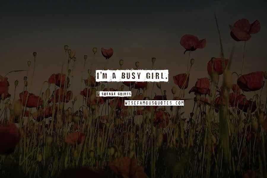 Shenae Grimes Quotes: I'm a busy girl.