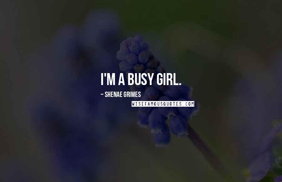 Shenae Grimes Quotes: I'm a busy girl.