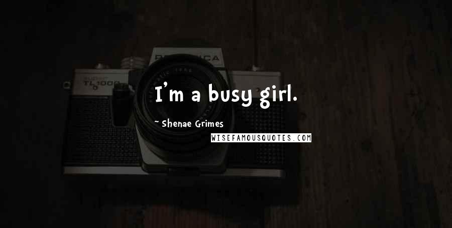 Shenae Grimes Quotes: I'm a busy girl.