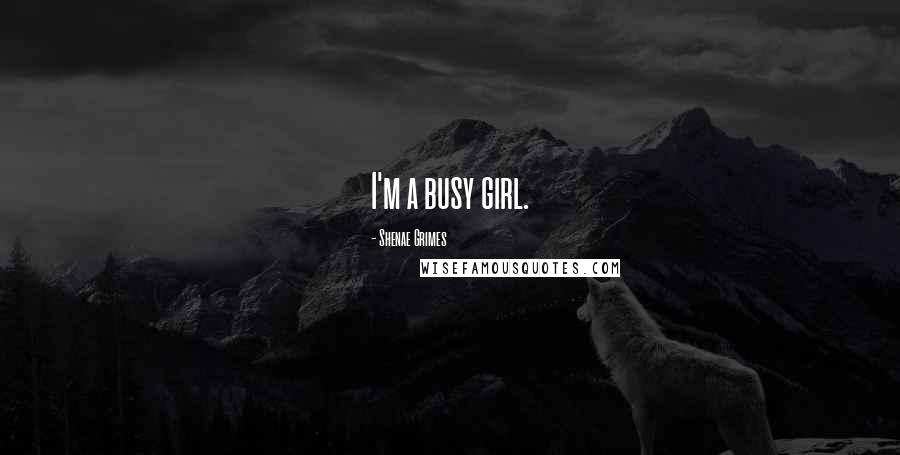 Shenae Grimes Quotes: I'm a busy girl.
