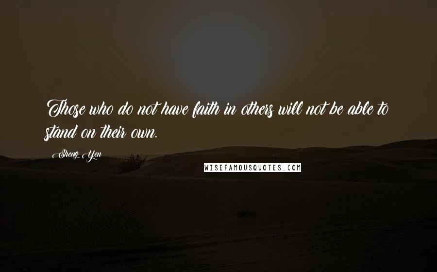 Sheng Yen Quotes: Those who do not have faith in others will not be able to stand on their own.