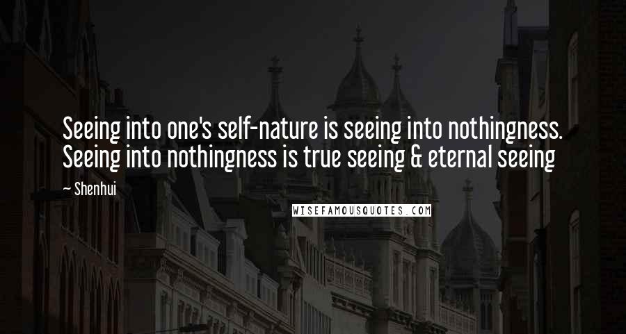 Shenhui Quotes: Seeing into one's self-nature is seeing into nothingness. Seeing into nothingness is true seeing & eternal seeing