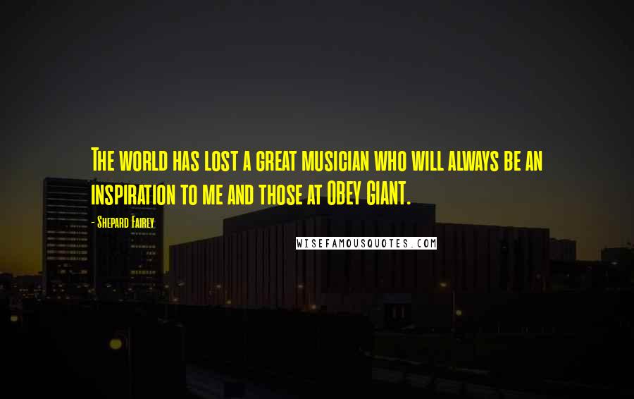 Shepard Fairey Quotes: The world has lost a great musician who will always be an inspiration to me and those at OBEY GIANT.