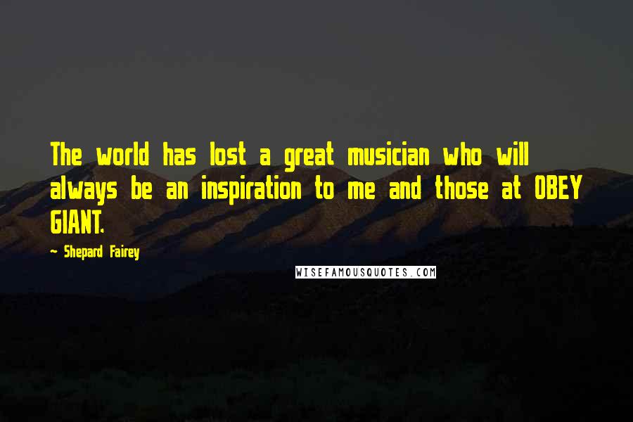 Shepard Fairey Quotes: The world has lost a great musician who will always be an inspiration to me and those at OBEY GIANT.