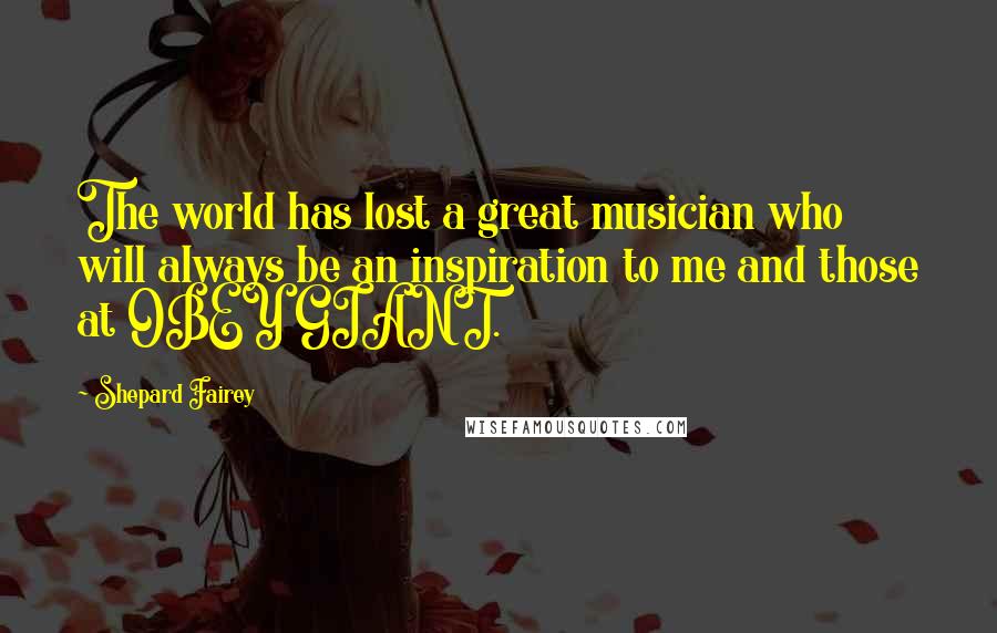 Shepard Fairey Quotes: The world has lost a great musician who will always be an inspiration to me and those at OBEY GIANT.