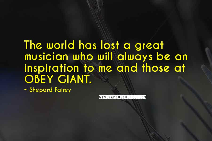 Shepard Fairey Quotes: The world has lost a great musician who will always be an inspiration to me and those at OBEY GIANT.
