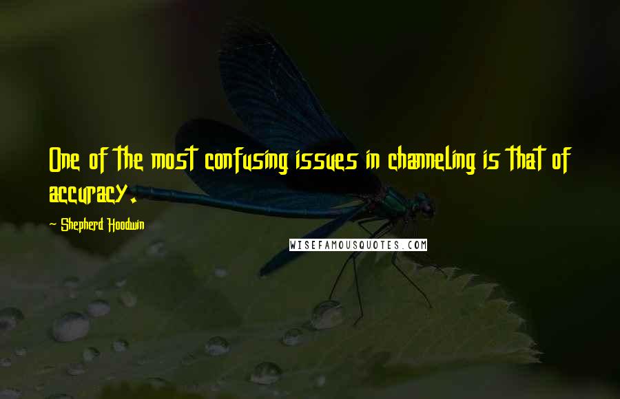 Shepherd Hoodwin Quotes: One of the most confusing issues in channeling is that of accuracy.