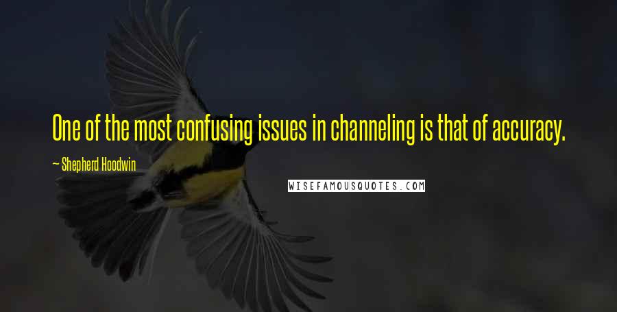 Shepherd Hoodwin Quotes: One of the most confusing issues in channeling is that of accuracy.