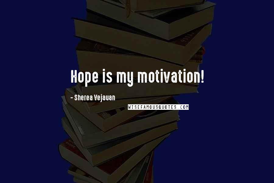 Sherea Vejauan Quotes: Hope is my motivation!