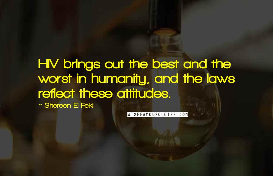 Shereen El Feki Quotes: HIV brings out the best and the worst in humanity, and the laws reflect these attitudes.