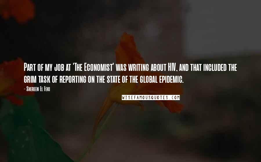 Shereen El Feki Quotes: Part of my job at 'The Economist' was writing about HIV, and that included the grim task of reporting on the state of the global epidemic.