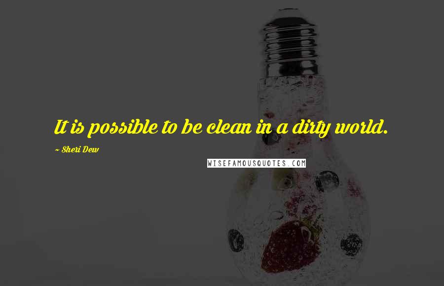 Sheri Dew Quotes: It is possible to be clean in a dirty world.