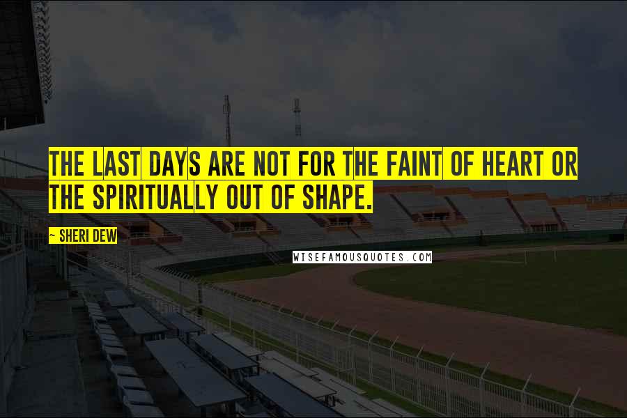 Sheri Dew Quotes: The last days are not for the faint of heart or the spiritually out of shape.