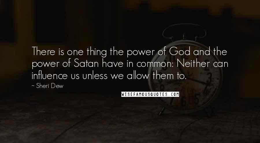 Sheri Dew Quotes: There is one thing the power of God and the power of Satan have in common: Neither can influence us unless we allow them to.