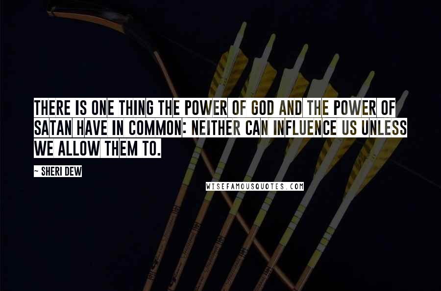 Sheri Dew Quotes: There is one thing the power of God and the power of Satan have in common: Neither can influence us unless we allow them to.