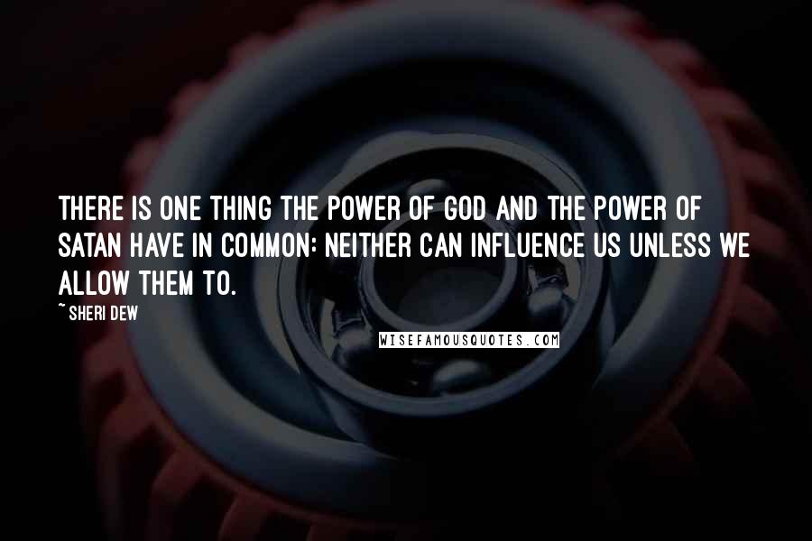 Sheri Dew Quotes: There is one thing the power of God and the power of Satan have in common: Neither can influence us unless we allow them to.