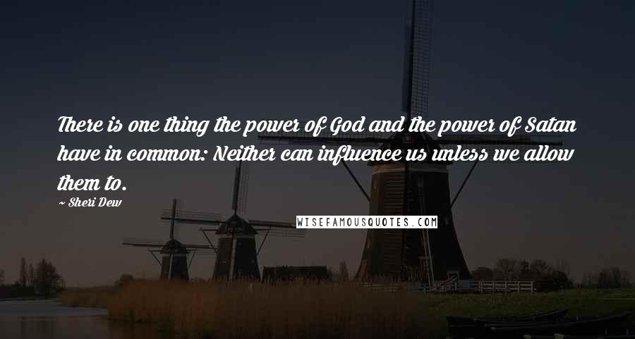 Sheri Dew Quotes: There is one thing the power of God and the power of Satan have in common: Neither can influence us unless we allow them to.