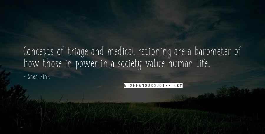 Sheri Fink Quotes: Concepts of triage and medical rationing are a barometer of how those in power in a society value human life.