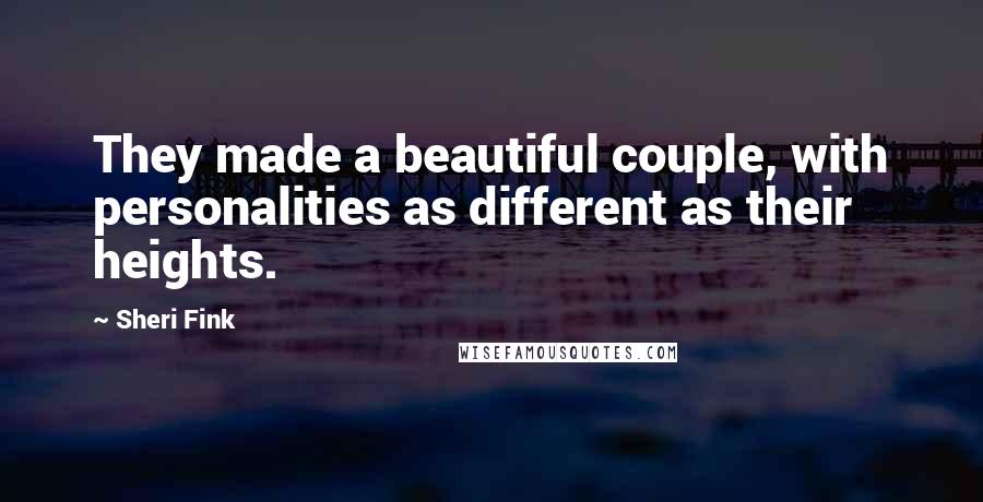 Sheri Fink Quotes: They made a beautiful couple, with personalities as different as their heights.