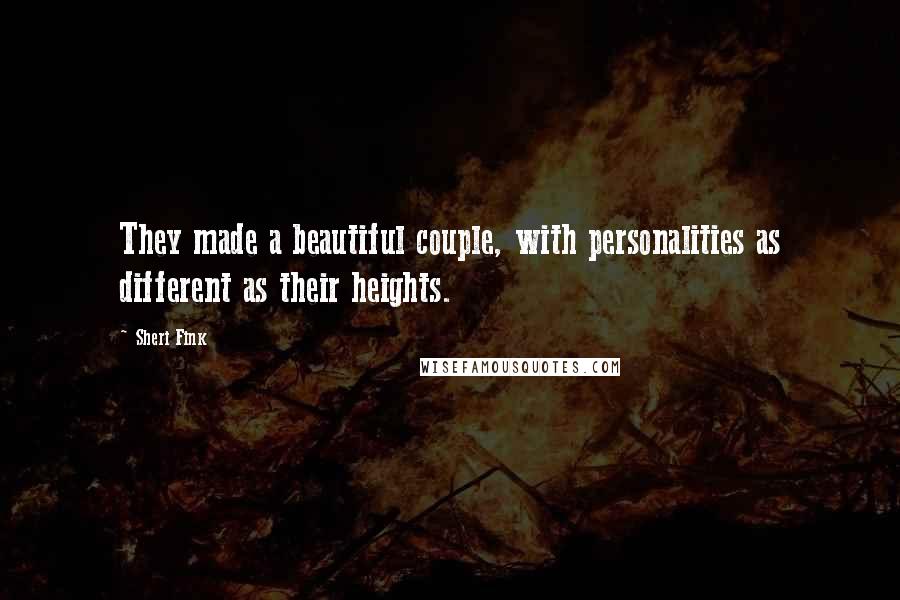 Sheri Fink Quotes: They made a beautiful couple, with personalities as different as their heights.