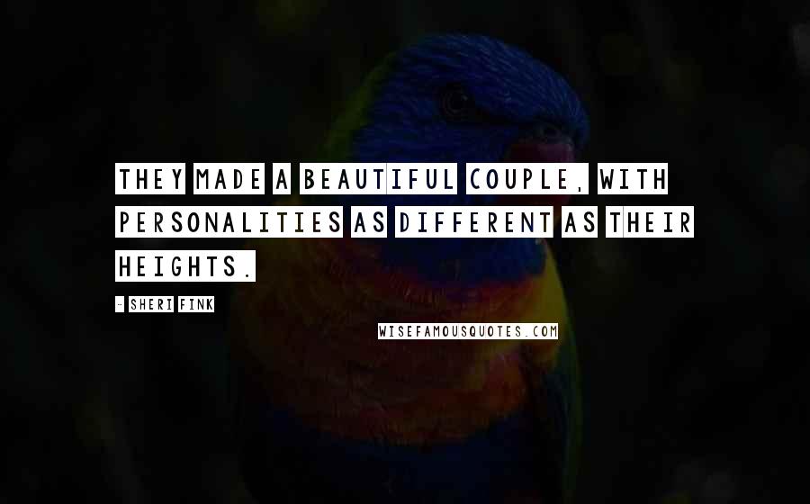 Sheri Fink Quotes: They made a beautiful couple, with personalities as different as their heights.