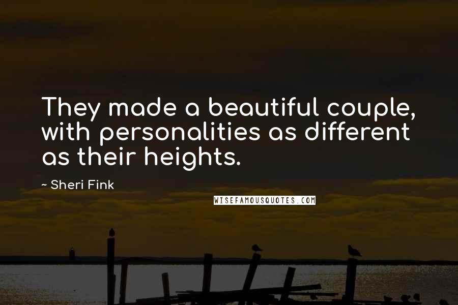 Sheri Fink Quotes: They made a beautiful couple, with personalities as different as their heights.