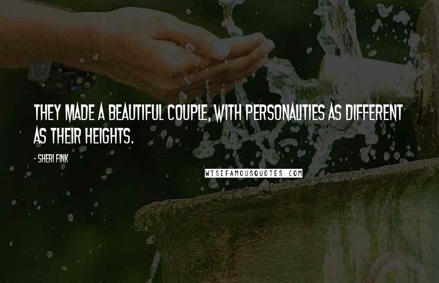 Sheri Fink Quotes: They made a beautiful couple, with personalities as different as their heights.