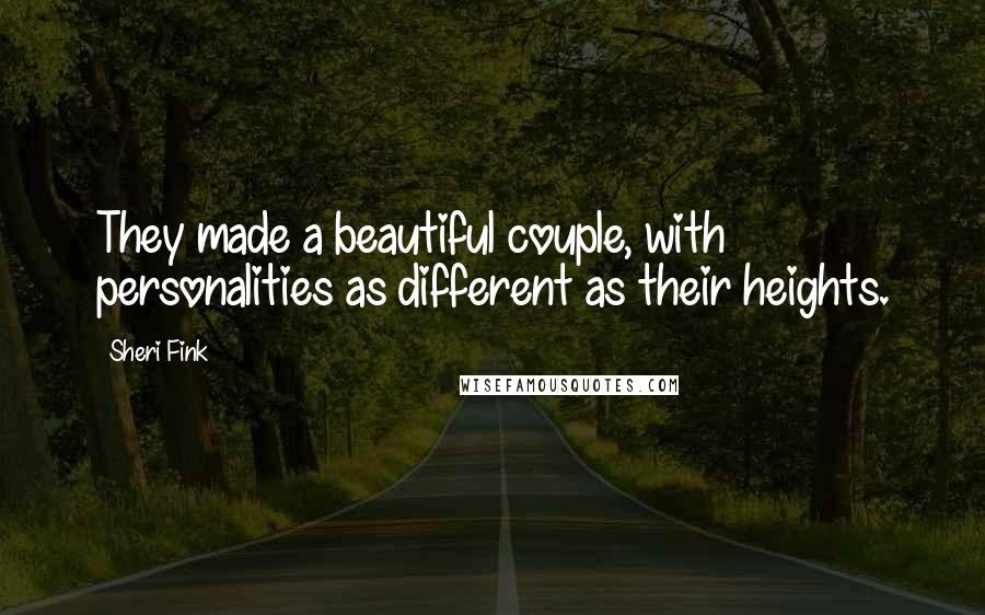 Sheri Fink Quotes: They made a beautiful couple, with personalities as different as their heights.