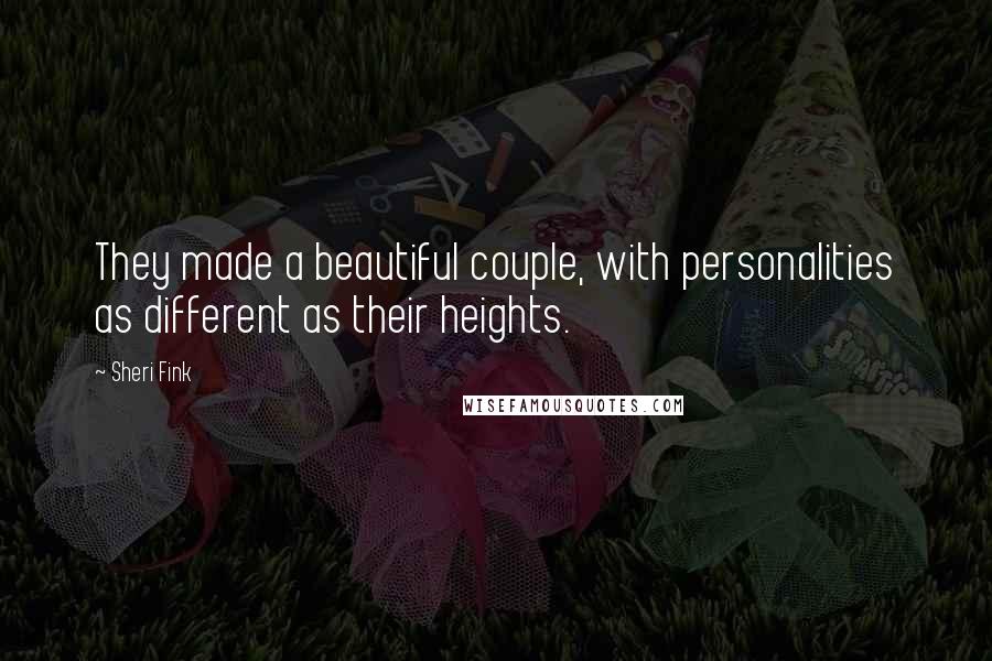 Sheri Fink Quotes: They made a beautiful couple, with personalities as different as their heights.