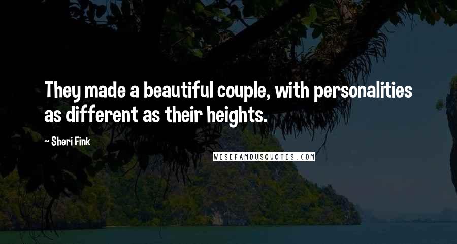 Sheri Fink Quotes: They made a beautiful couple, with personalities as different as their heights.