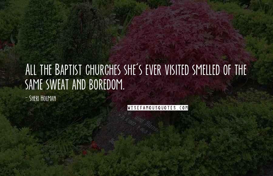 Sheri Holman Quotes: All the Baptist churches she's ever visited smelled of the same sweat and boredom.