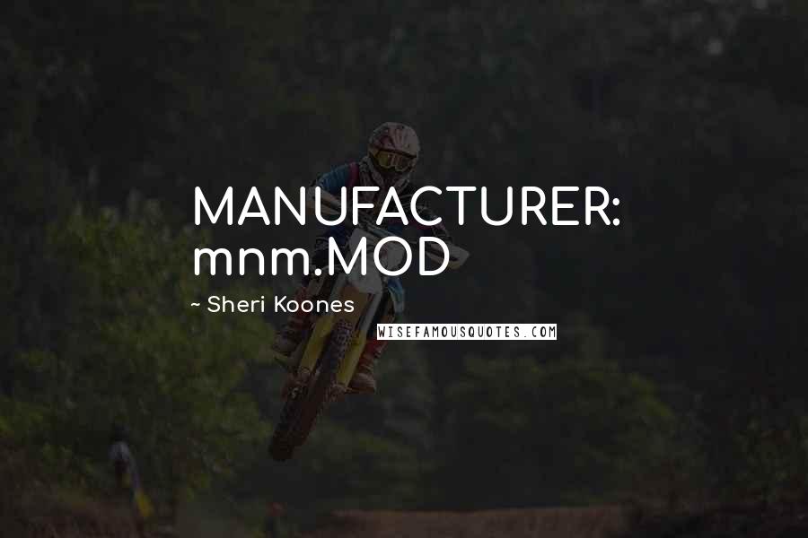 Sheri Koones Quotes: MANUFACTURER: mnm.MOD