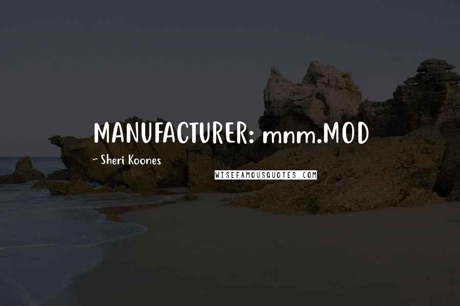 Sheri Koones Quotes: MANUFACTURER: mnm.MOD