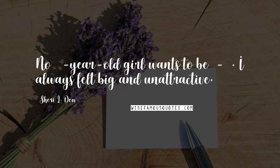 Sheri L. Dew Quotes: No 11-year-old girl wants to be 5-10. I always felt big and unattractive.