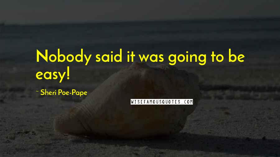 Sheri Poe-Pape Quotes: Nobody said it was going to be easy!