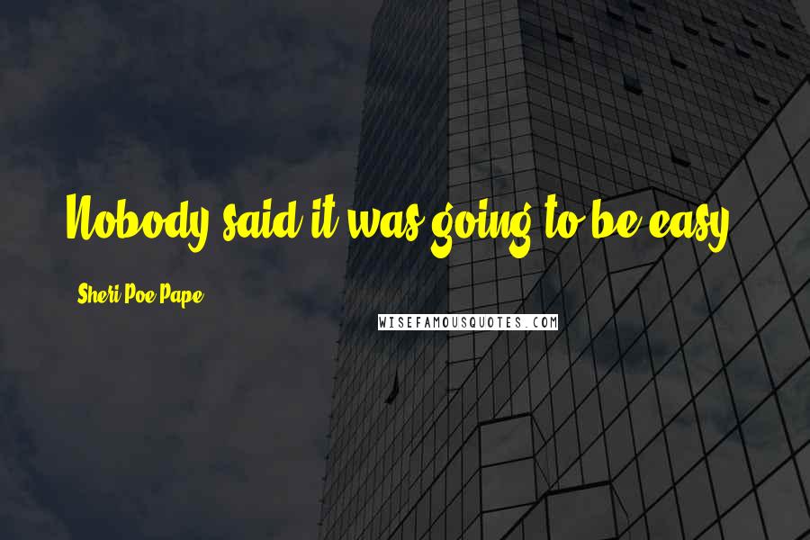 Sheri Poe-Pape Quotes: Nobody said it was going to be easy!