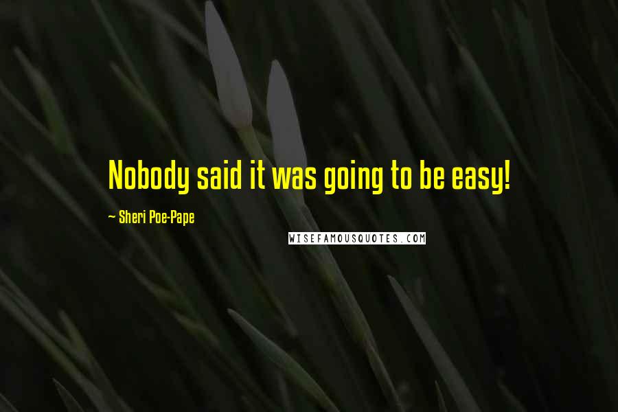 Sheri Poe-Pape Quotes: Nobody said it was going to be easy!