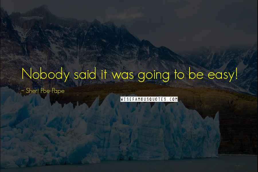 Sheri Poe-Pape Quotes: Nobody said it was going to be easy!