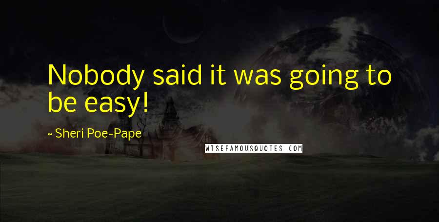 Sheri Poe-Pape Quotes: Nobody said it was going to be easy!