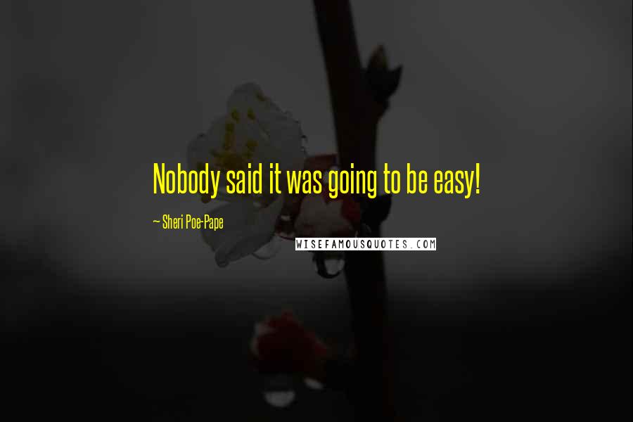 Sheri Poe-Pape Quotes: Nobody said it was going to be easy!