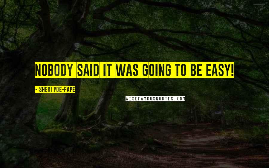 Sheri Poe-Pape Quotes: Nobody said it was going to be easy!